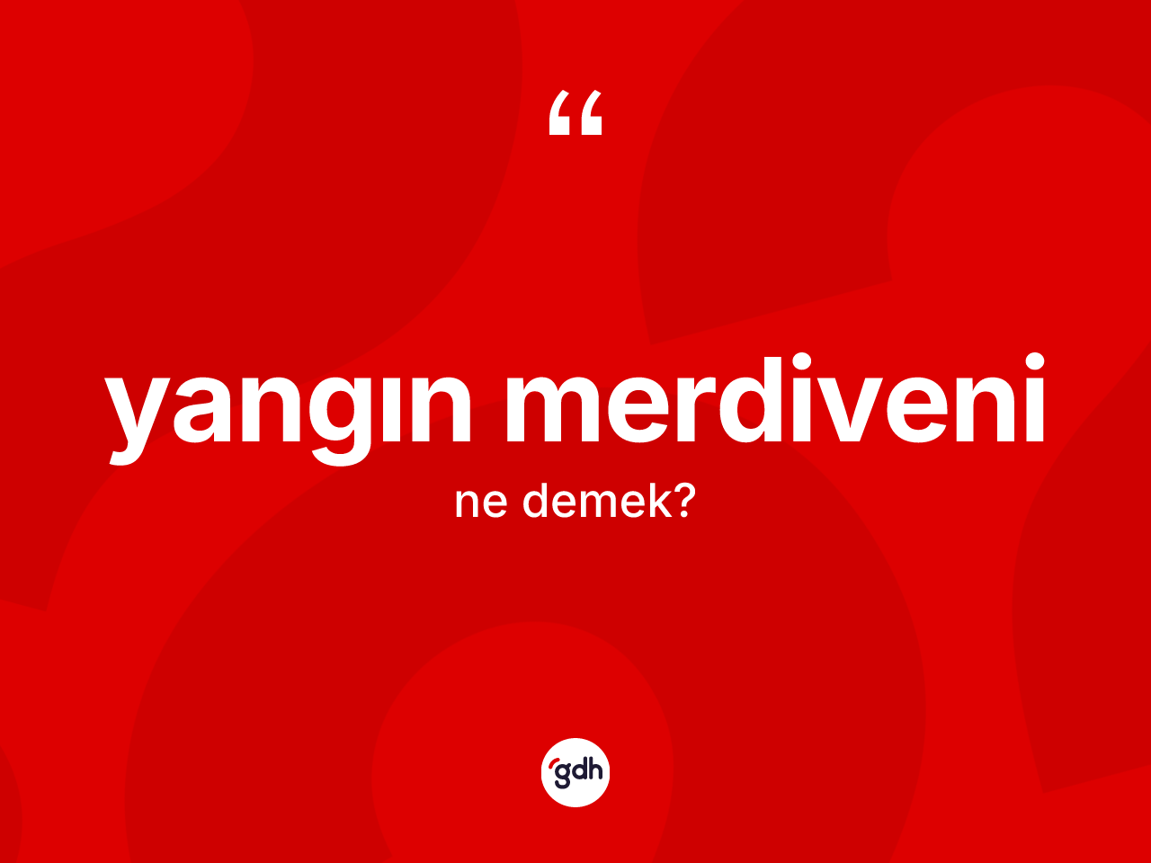 Yangın merdiveni kelimesinin anlamı nedir? Yangın merdiveninin TDK'ya göre anlamı nedir?