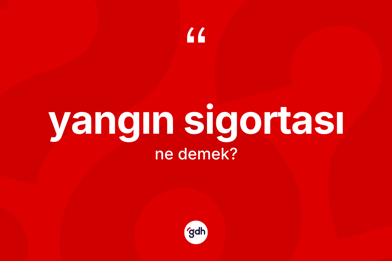 Yangın sigortası kelimesinin tanımı nedir?
