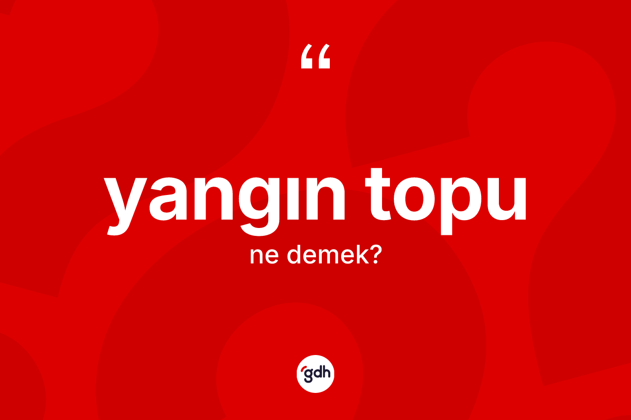 Yangın topu ne anlama gelir?