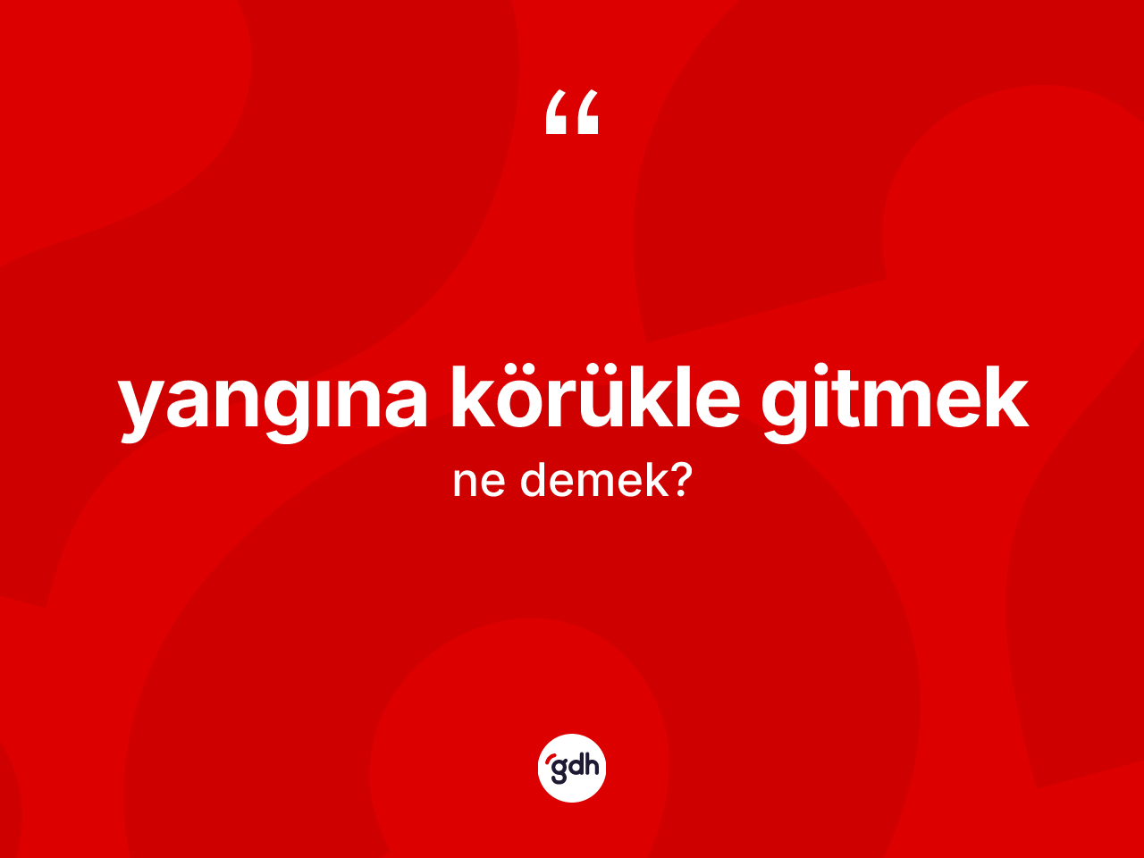 Yangına körükle gitmek ne anlama gelir? Yangına körükle gitmek ifadesinin özellikleri nelerdir?