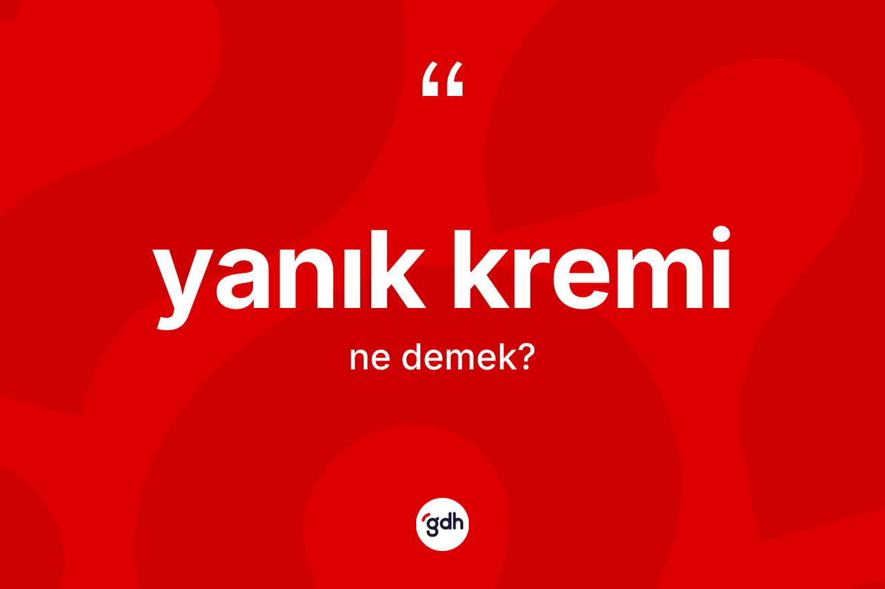 Yanık kremi ne demek?