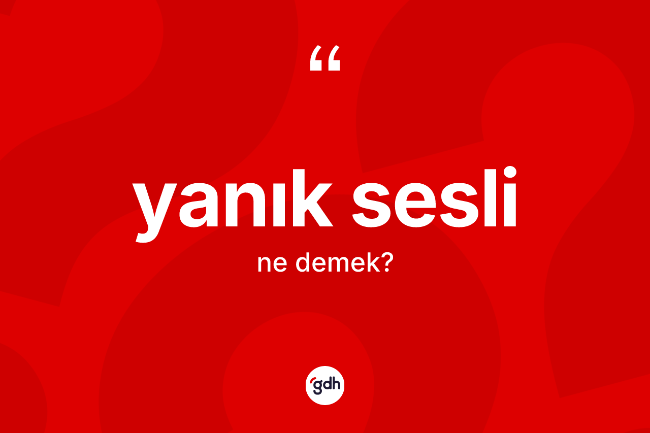 Yanık sesli kelimesi ne anlama gelir?