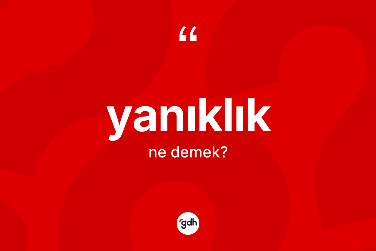 Yanıklık kelimesinin anlamı nedir?