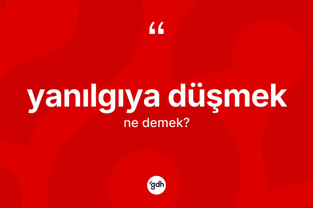 Yanılgıya düşmek ifadesi neyi anlatır? Yanılgıya düşmek ifadesi hangi durumlarda kullanılır?
