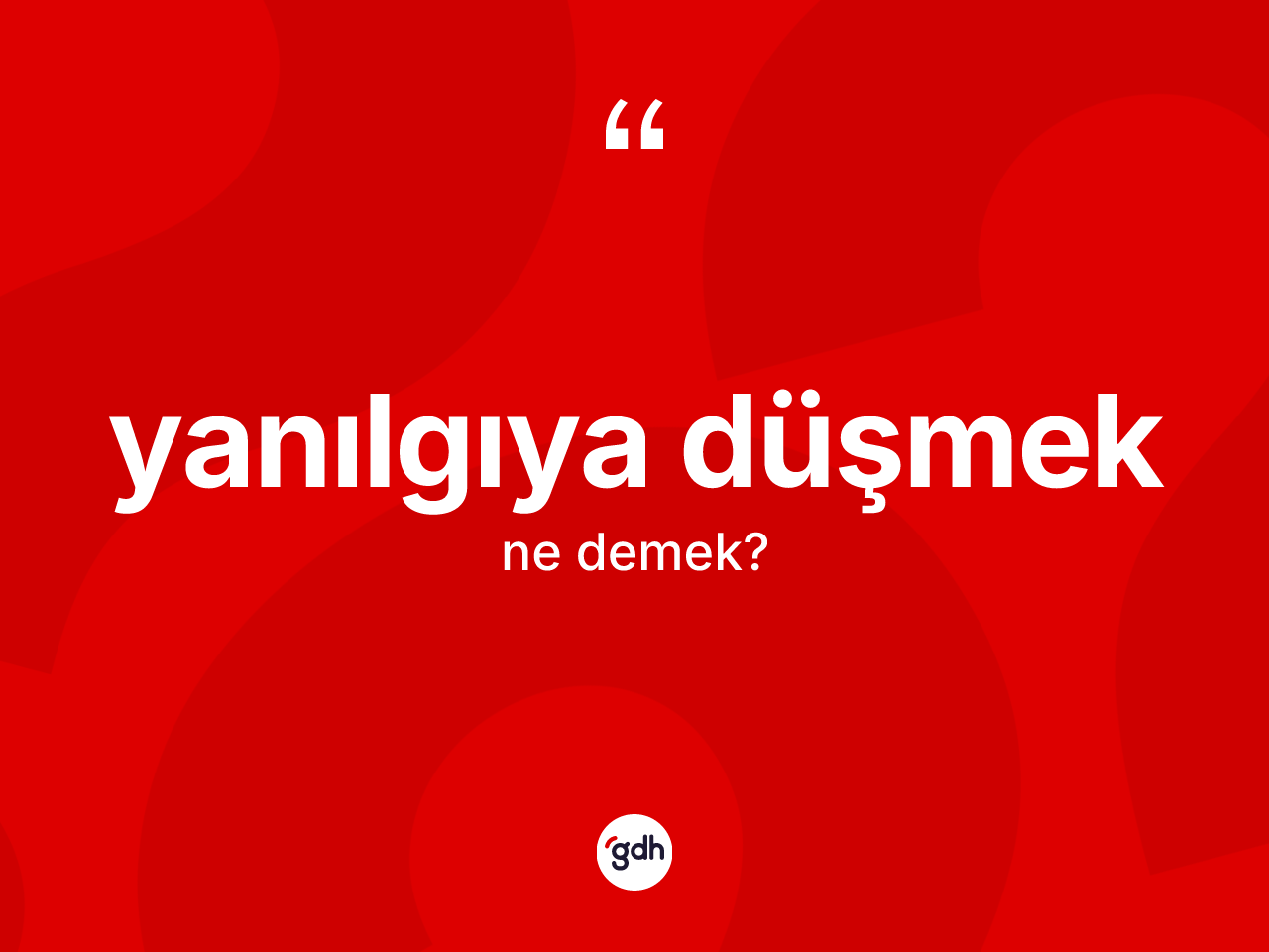 Yanılgıya düşmek ifadesi neyi anlatır? Yanılgıya düşmek ifadesi hangi durumlarda kullanılır?