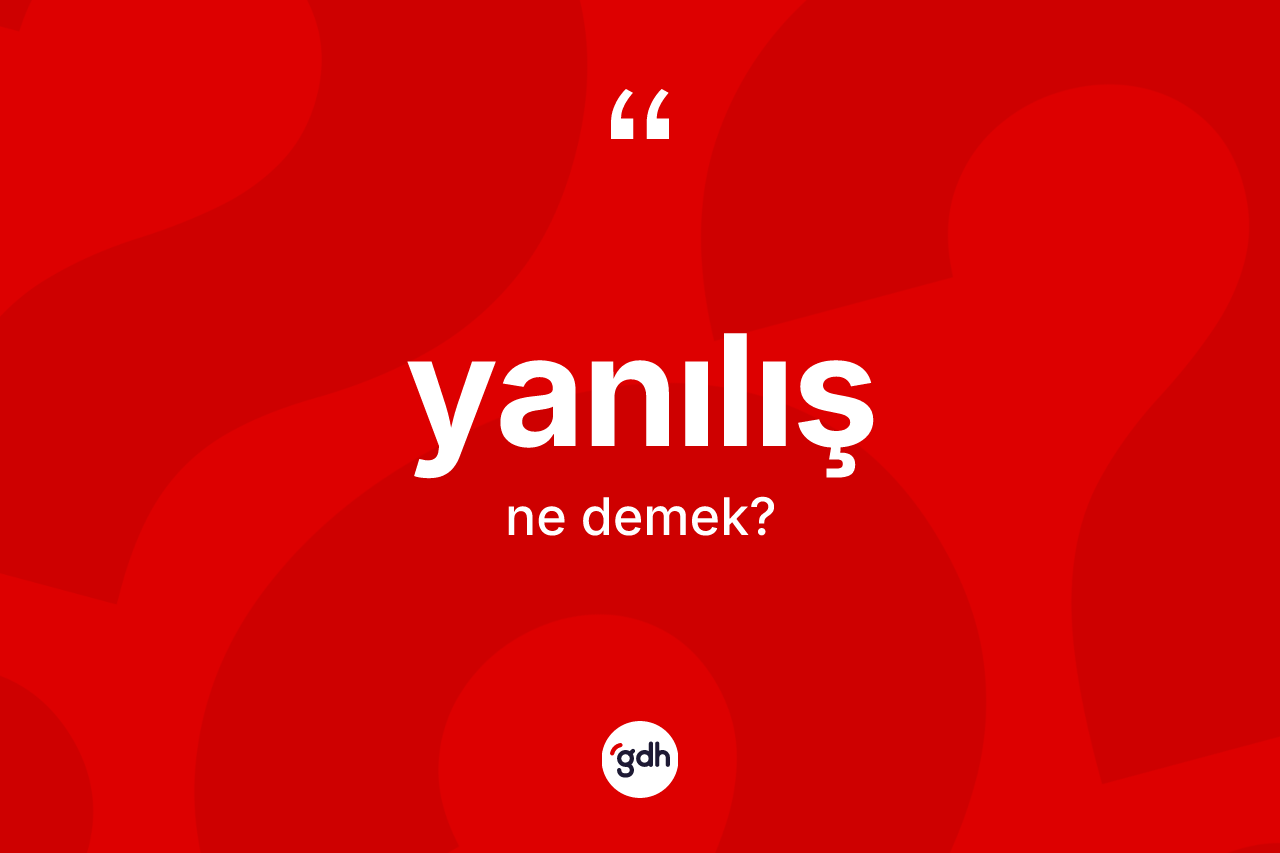 Yanılış kelimesinin sözlükteki tanımı nedir? Yanılış kelimesinin kaç farklı anlamı var?