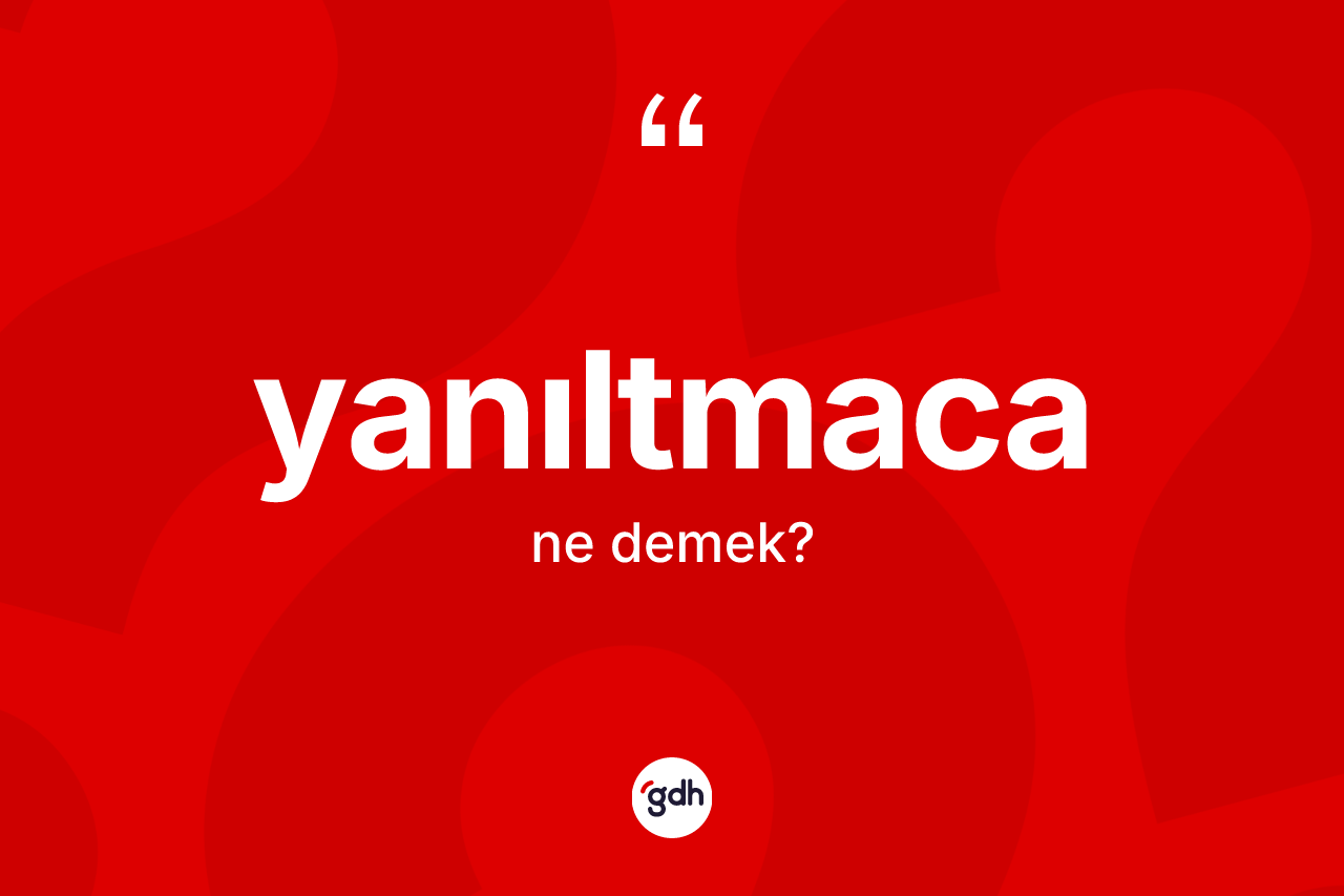 Yanıltmaca kelimesinin sözlükteki tanımı nedir?
