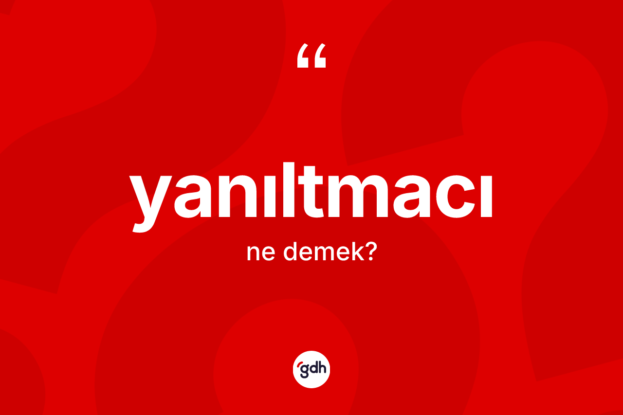 Yanıltmacı kelimesinin anlamı nedir? Yanıltmacı kelimesinin kaç farklı anlamı var?