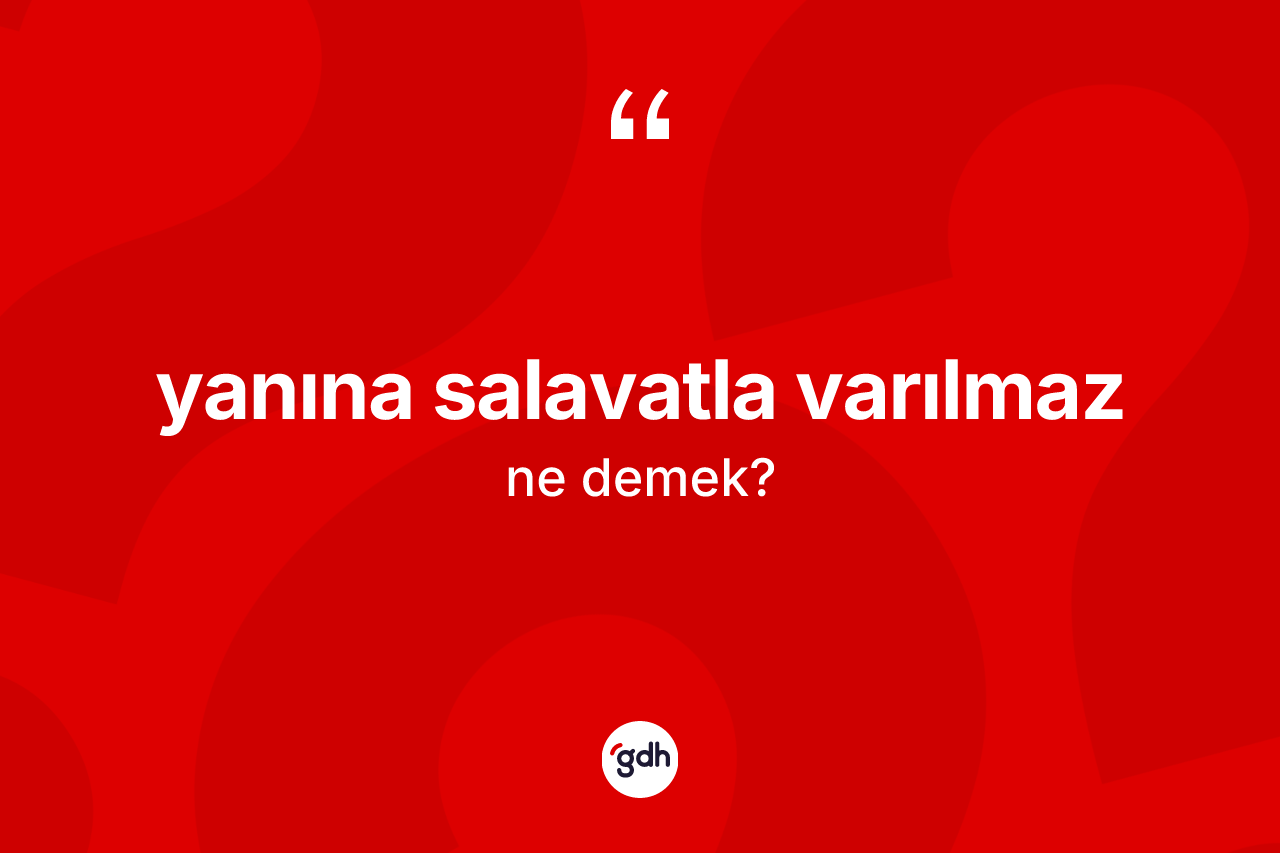 Yanına salavatla varılmaz ne demek? Yanına salavatla varılmaz sözü nerede kullanılır?