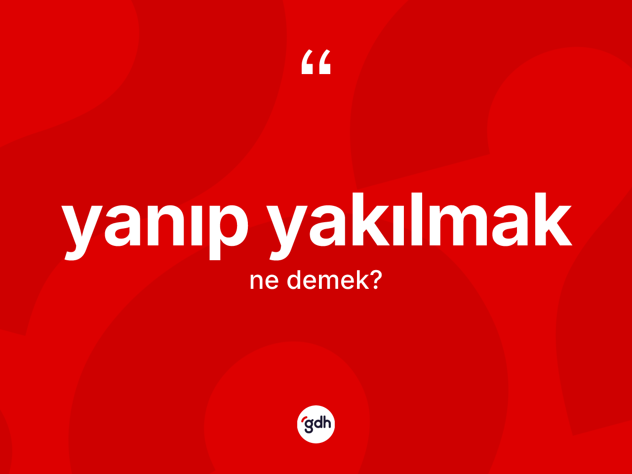 Yanıp yakılmak ifadesi ne demek? Yanıp yakılmak ifadesi nerede kullanılır?