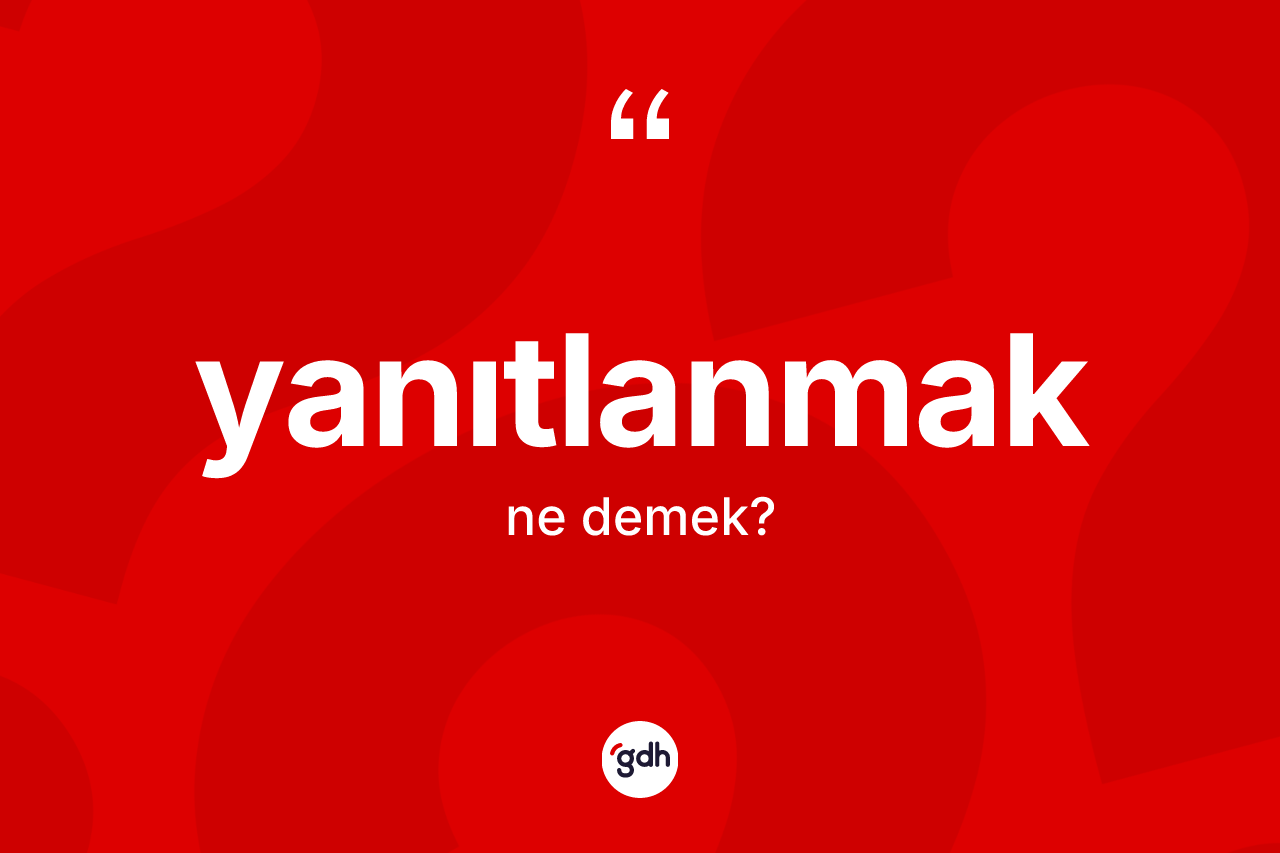 Yanıtlanmak kelimesinin tanımı nedir? Yanıtlanmağın TDK'ya göre anlamı nedir?