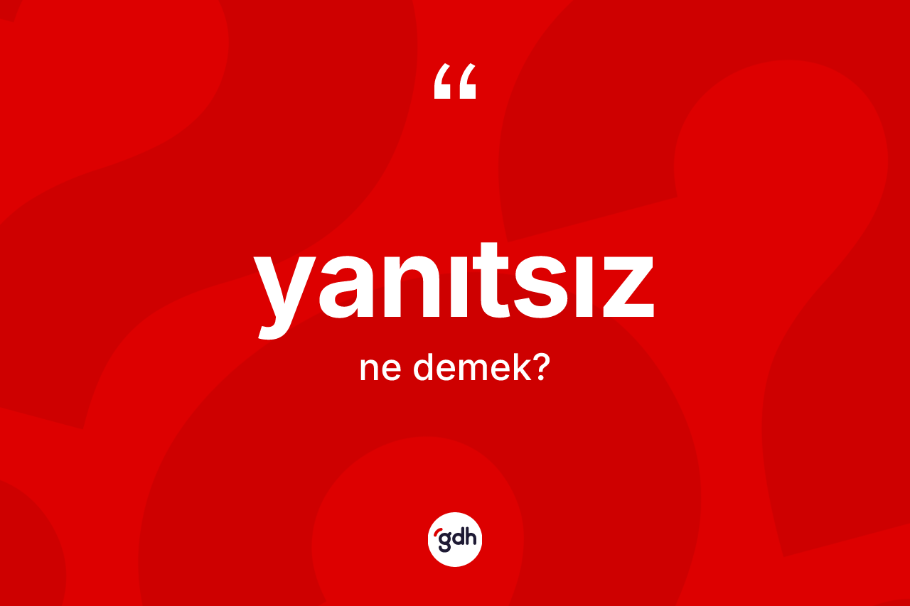 Yanıtsız kelimesi ne demek? Yanıtsızın TDK'ya göre anlamı nedir?