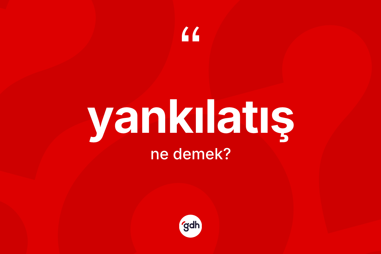 Yankılatış nedir?