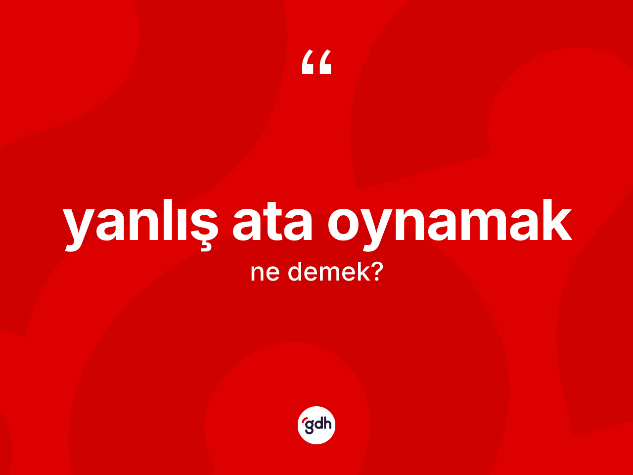 Yanlış ata oynamak sözü neyi anlatır? Yanlış ata oynamak sözünün TDK tanımı nedir?