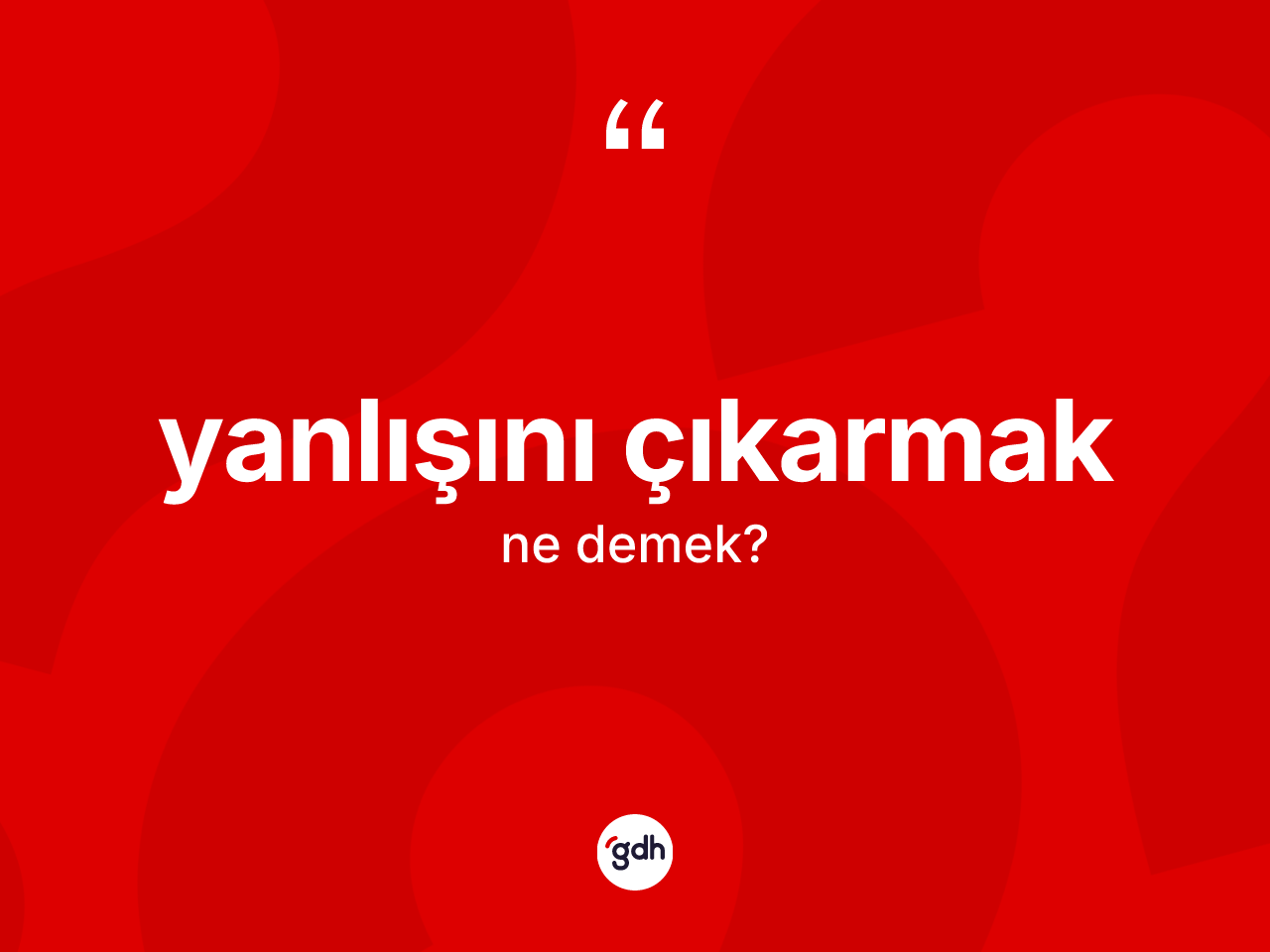 Yanlışını çıkarmak ifadesinin sözlükteki anlamı nedir? Yanlışını çıkarmak sözünün TDK anlamı nedir?