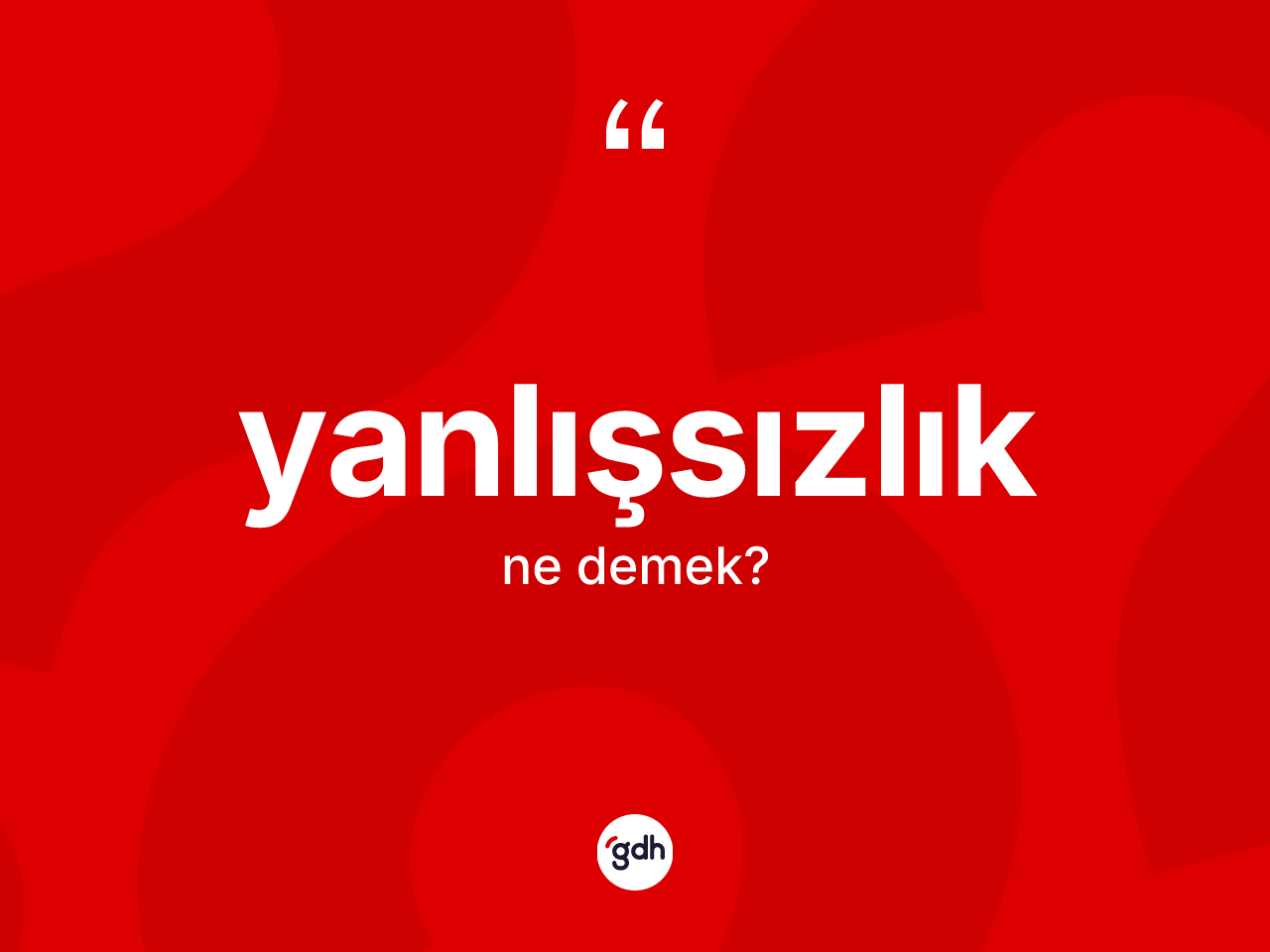 Yanlışsızlık kelimesinin sözlükteki tanımı nedir? Yanlışsızlığın halk arasındaki kullanımı nasıldır?