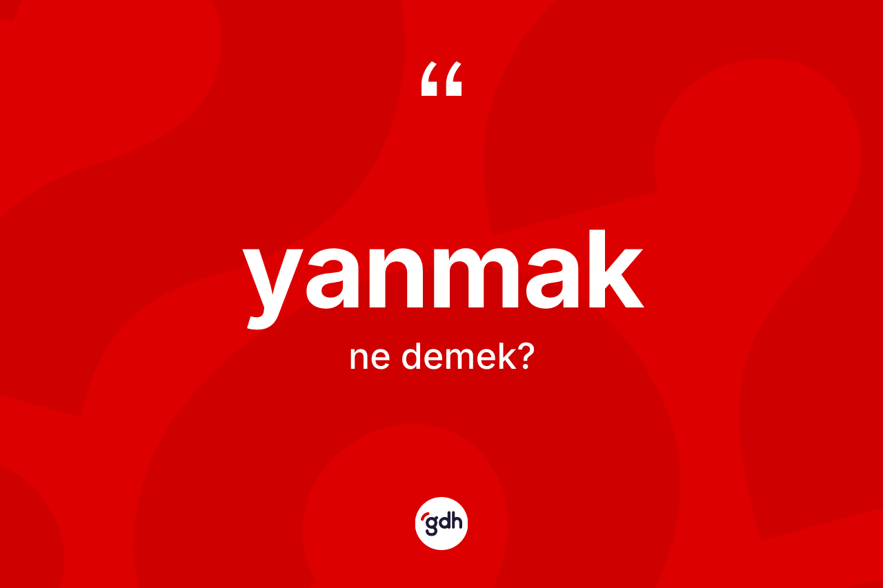 Yanmak kelimesinin tanımı nedir?