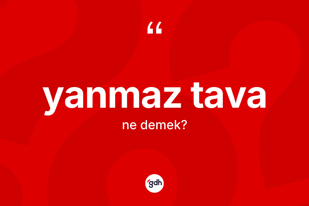 Yanmaz tava kelimesinin tanımı nedir?
