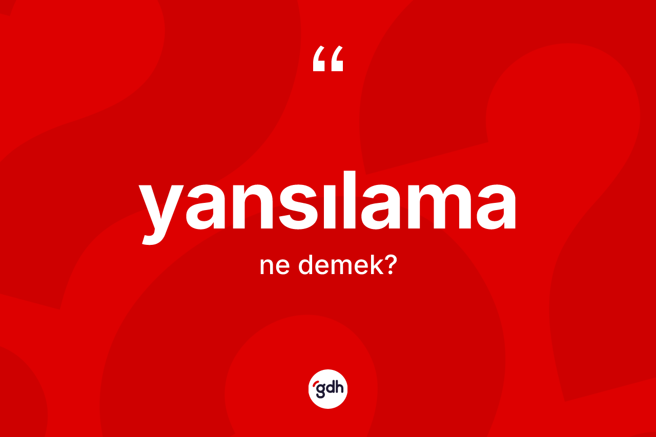 Yansılama kelimesinin anlamı nedir? Yansılama kelimesinin TDK anlamı nedir?