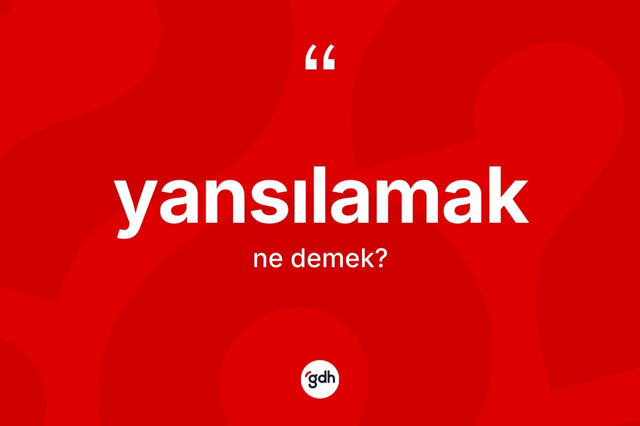 Yansılamak kelimesinin tanımı nedir?