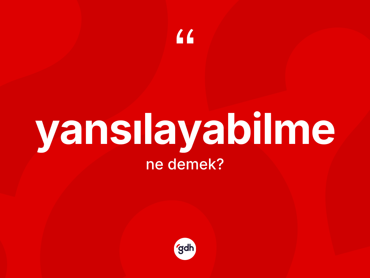 Yansılayabilme kelimesinin sözlükteki tanımı nedir? Yansılayabilmenin sözlükteki anlamı nedir?