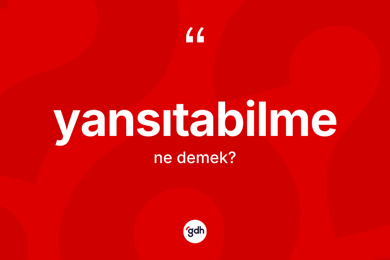 Yansıtabilme kelimesinin sözlükteki tanımı nedir?