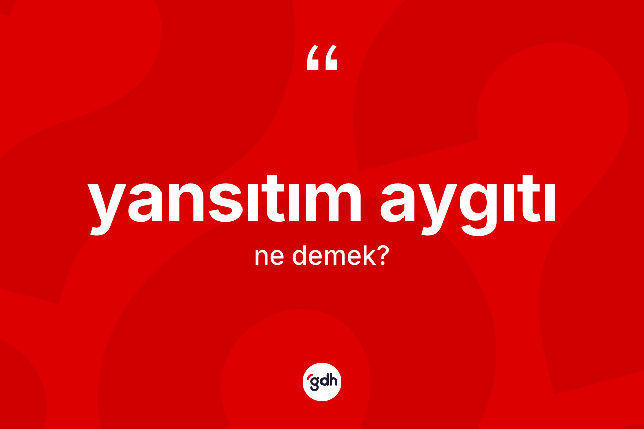 Yansıtım aygıtı kelimesi ne anlama gelir?