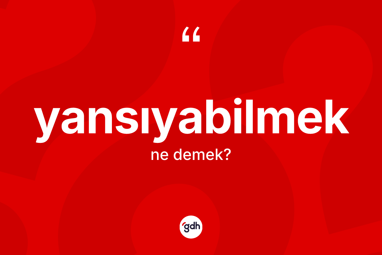 Yansıyabilmek kelimesi ne demek?