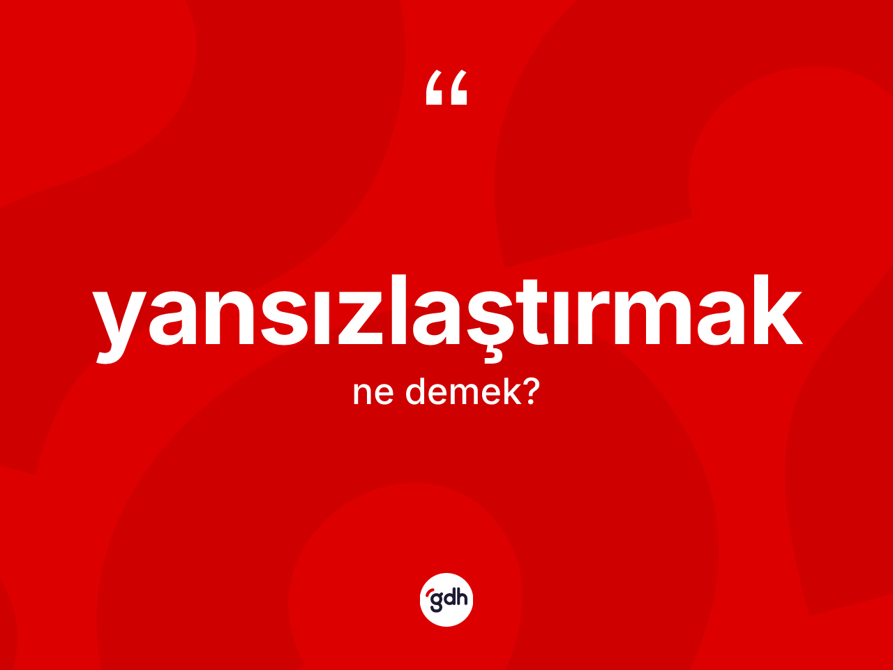 Yansızlaştırmak kelimesi ne demek? Yansızlaştırmağın kısaca tanımı nedir?