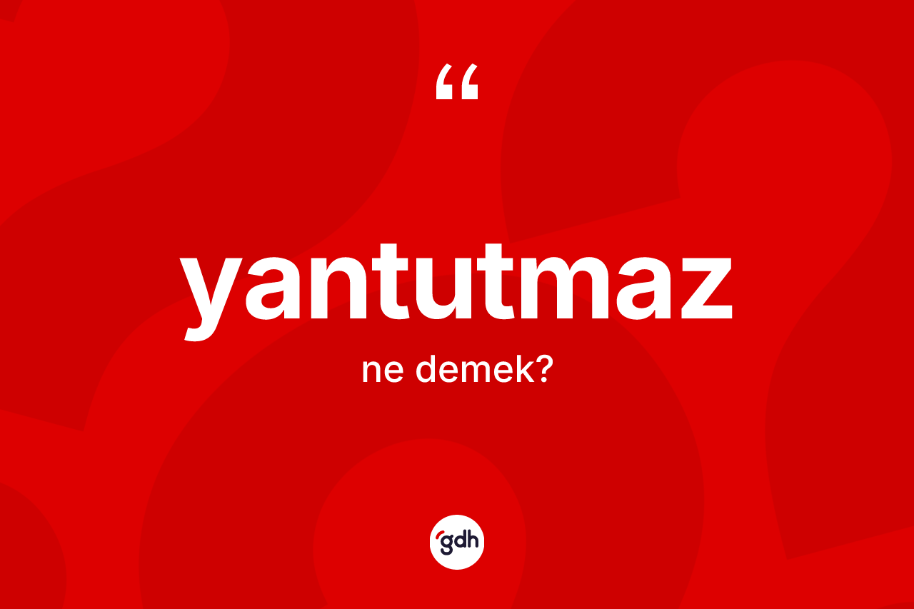 Yantutmaz kelimesinin sözlükteki tanımı nedir? Yantutmazın TDK'ya göre anlamı nedir?