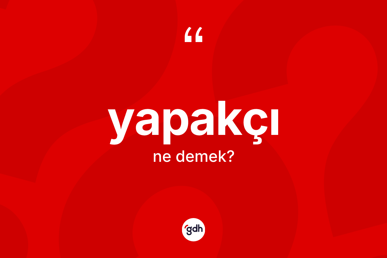Yapakçı kelimesi ne demek? Yapakçının sözlükteki anlamı nedir?