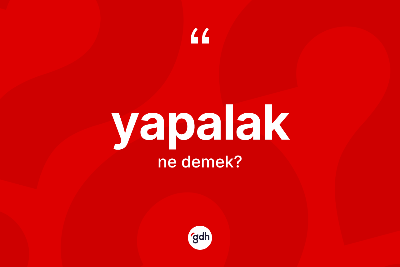 Yapalak kelimesinin sözlükteki tanımı nedir?