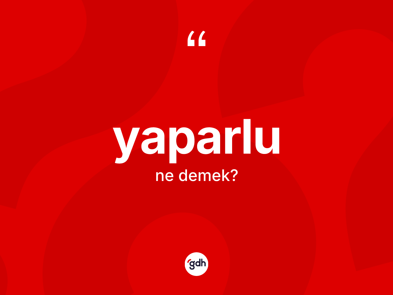 Yaparlu kelimesi ne demek? Yaparlu'nun TDK'ya göre anlamı nedir?