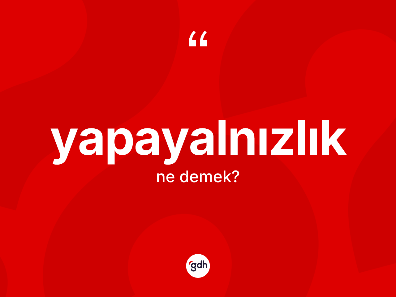 Yapayalnızlık kelimesi nedir? Yapayalnızlık kelimesinin TDK anlamı nedir?