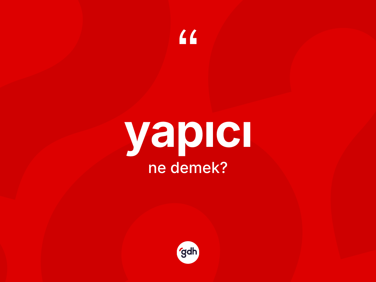 Yapıcı kelimesinin anlamı nedir? Yapıcının kısaca tanımı nedir?