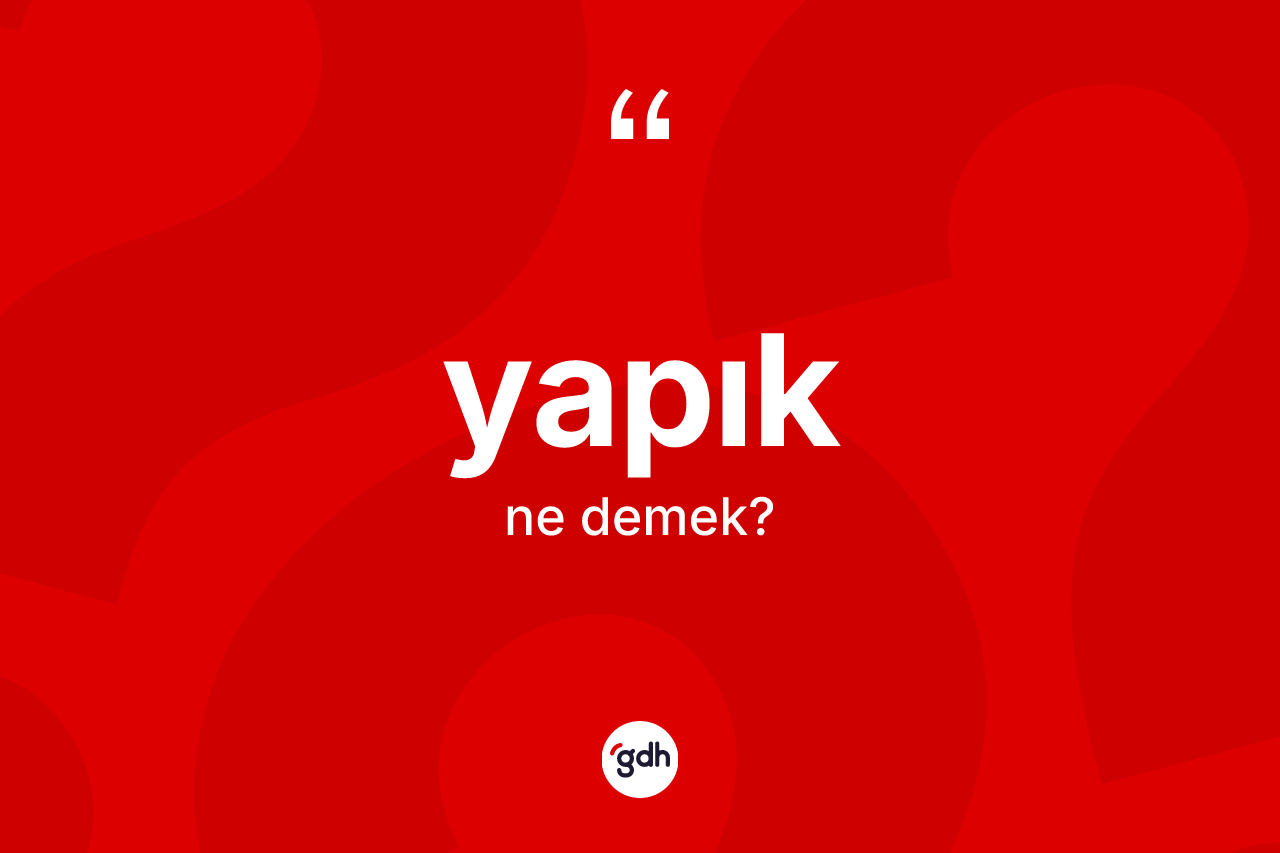 Yapık ne anlama gelir?