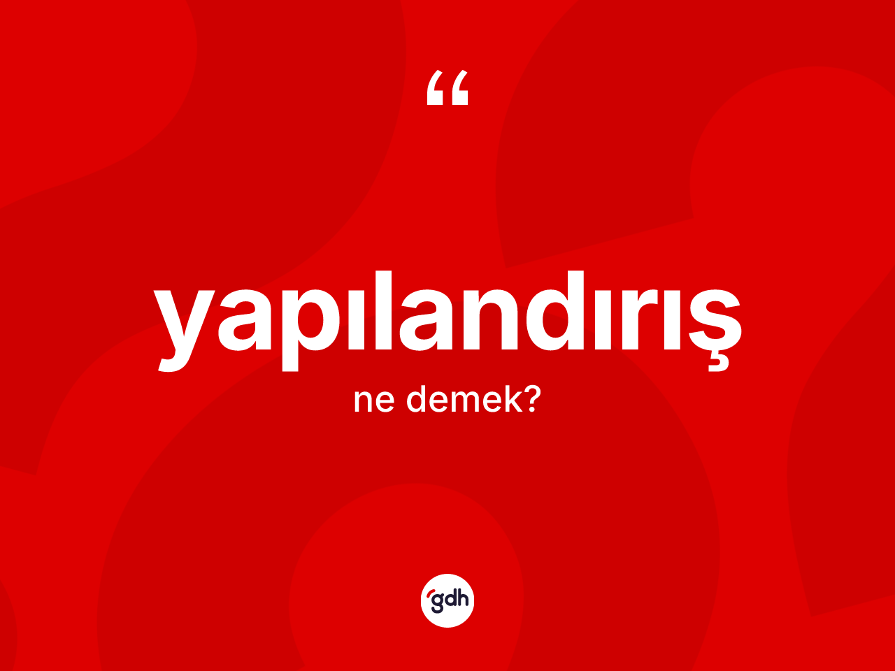 Yapılandırış kelimesinin sözlükteki tanımı nedir? Yapılandırışın TDK'ya göre anlamı nedir?