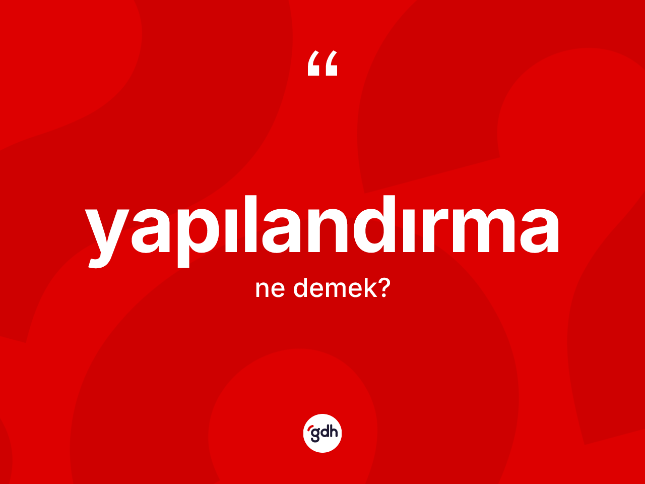 Yapılandırma nedir? Yapılandırmanın sözlükteki anlamı nedir?
