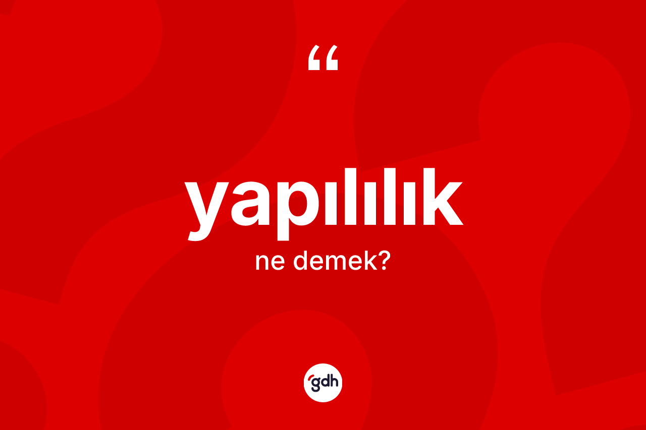 Yapılılık nedir? Yapılılığın TDK'ya göre anlamı nedir?