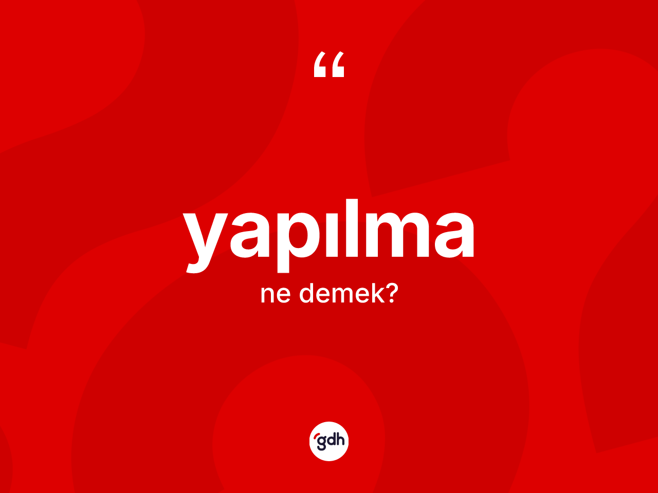 Yapılma kelimesinin sözlükteki tanımı nedir? Yapılmanın sözlükteki anlamı nedir?