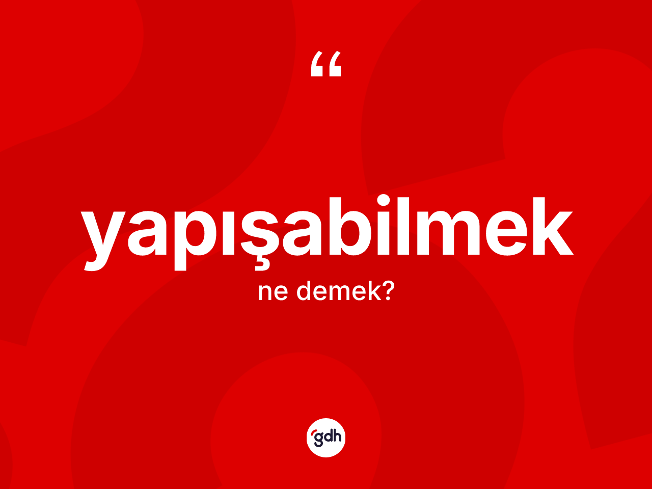 Yapışabilmek kelimesinin anlamı nedir? Yapışabilmek kelimesinin kaç farklı anlamı var?