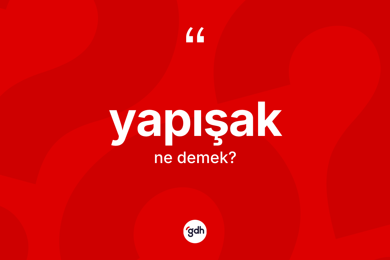Yapışak kelimesi ne anlama gelir?