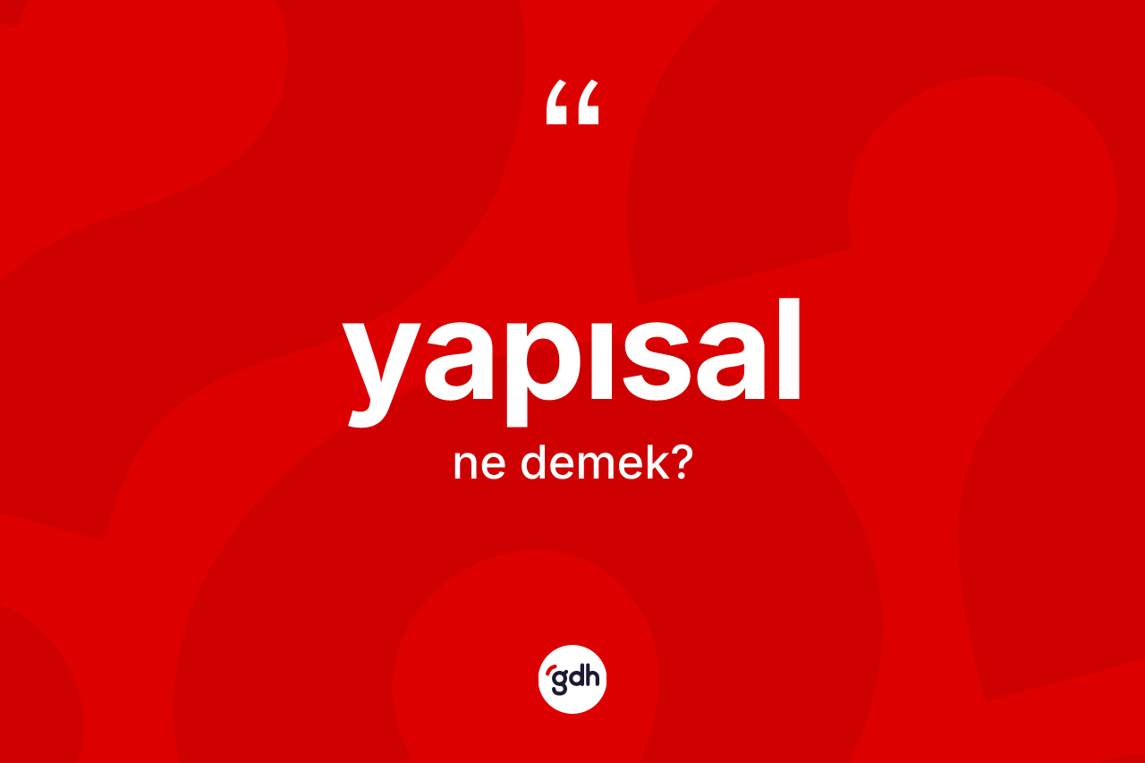 Yapısal kelimesinin sözlükteki tanımı nedir?