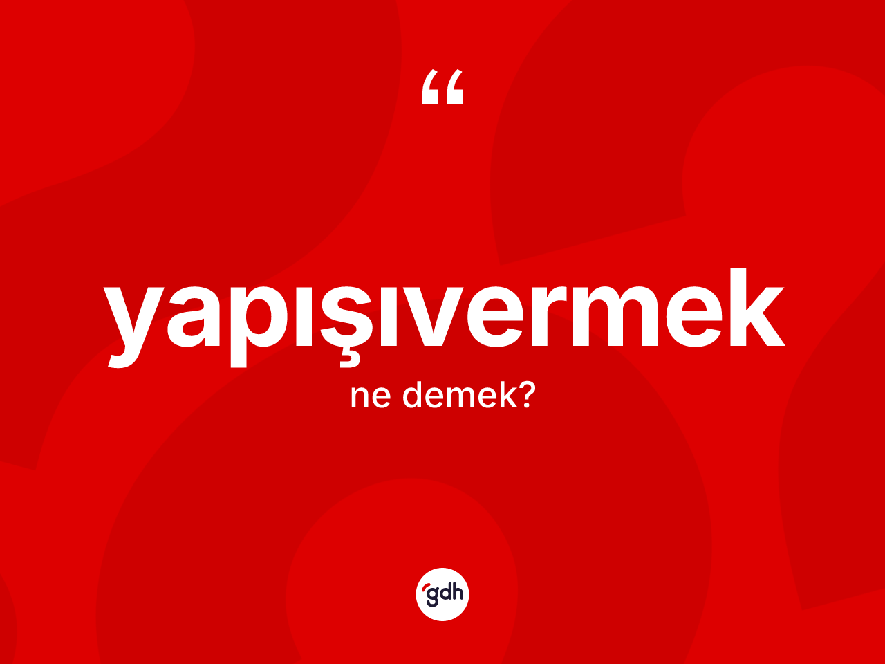 Yapışıvermek kelimesinin sözlükteki tanımı nedir? Yapışıvermeğin sözlükteki anlamı nedir?