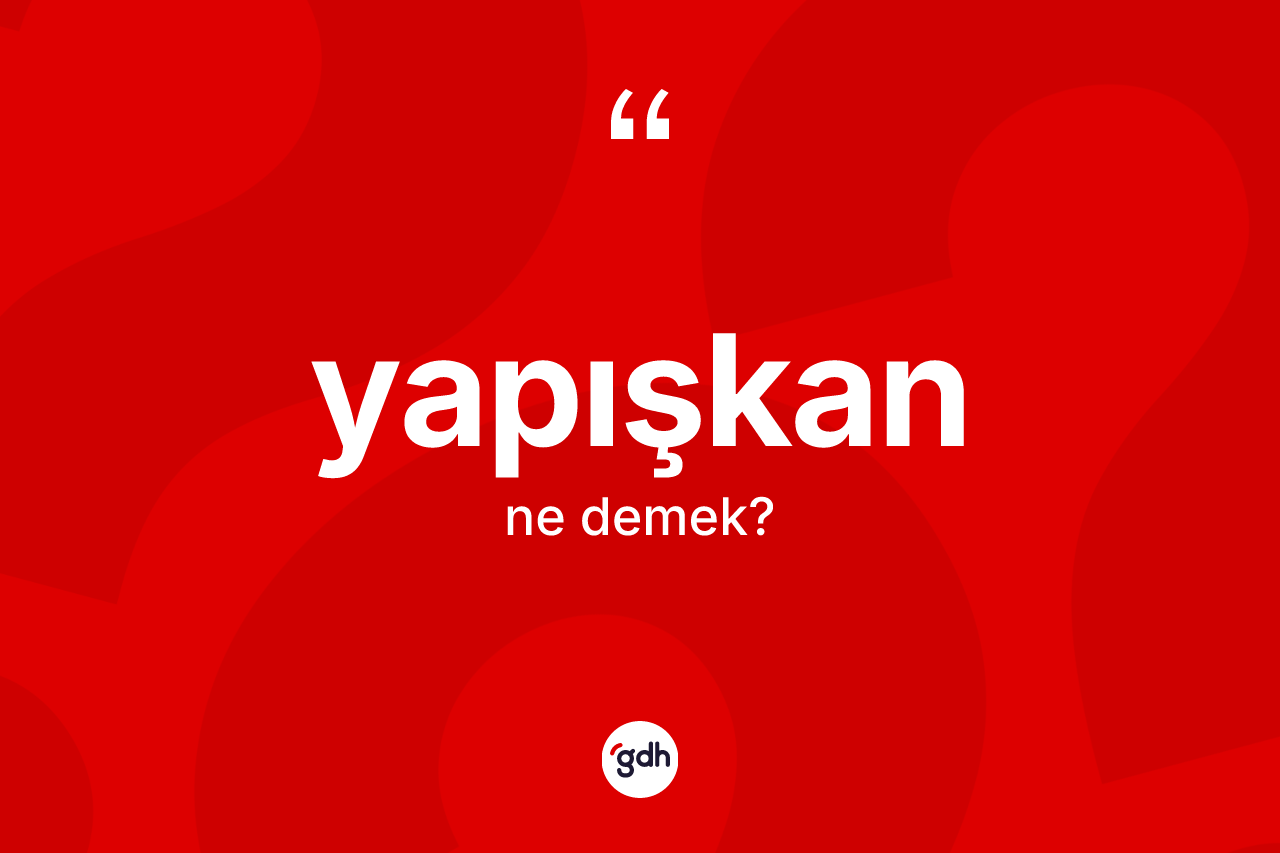 Yapışkan kelimesinin tanımı nedir?