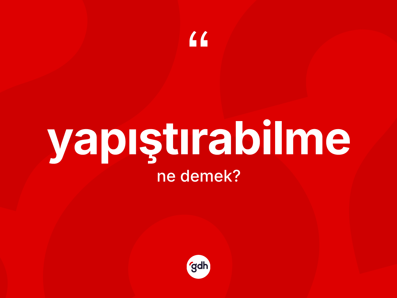 Yapıştırabilme kelimesinin anlamı nedir? Yapıştırabilmenin halk arasındaki kullanımı nasıldır?