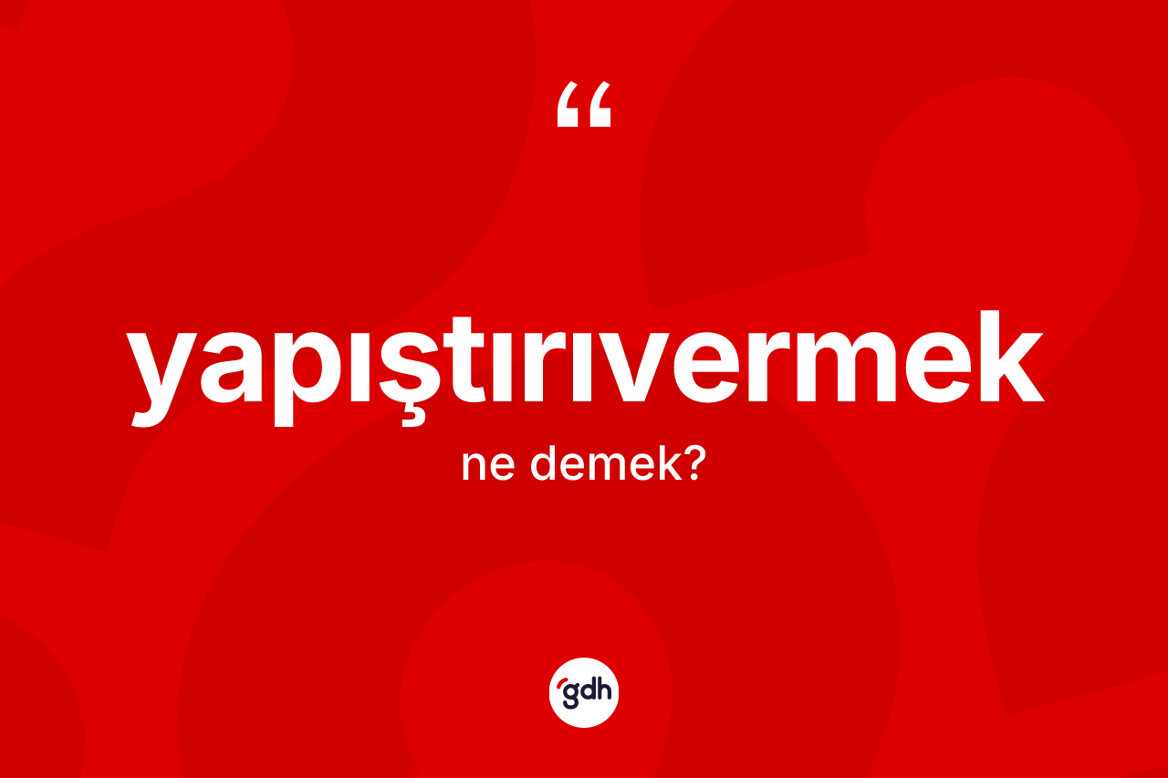 Yapıştırıvermek nedir?
