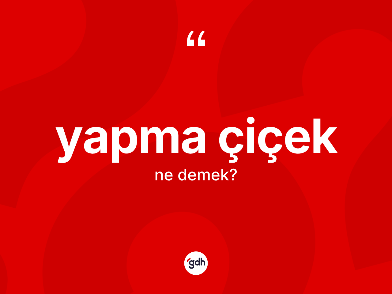Yapma çiçek ne demek? Yapma çiçek kelimesinin kaç farklı anlamı var?