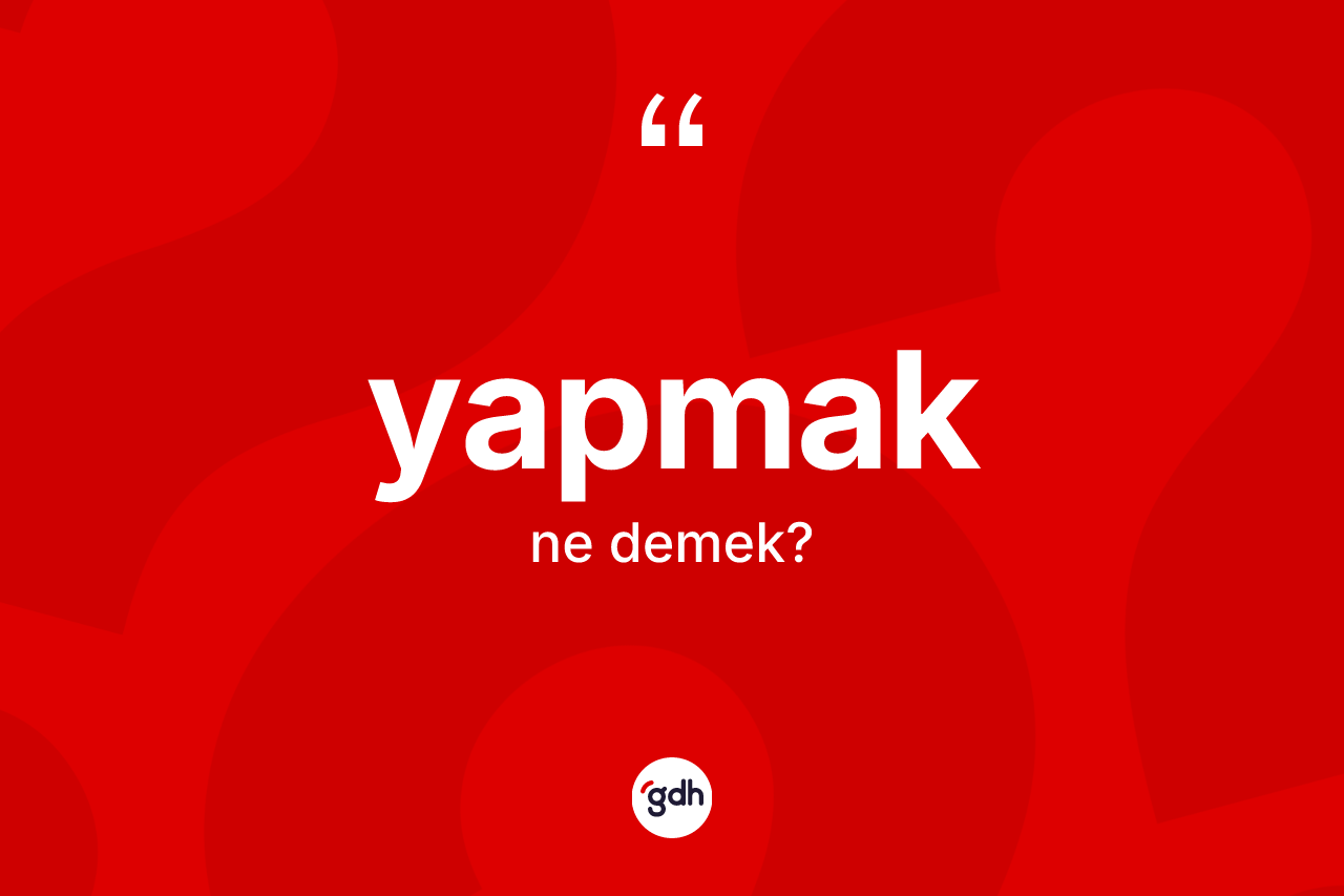 Yapmak kelimesi nedir?