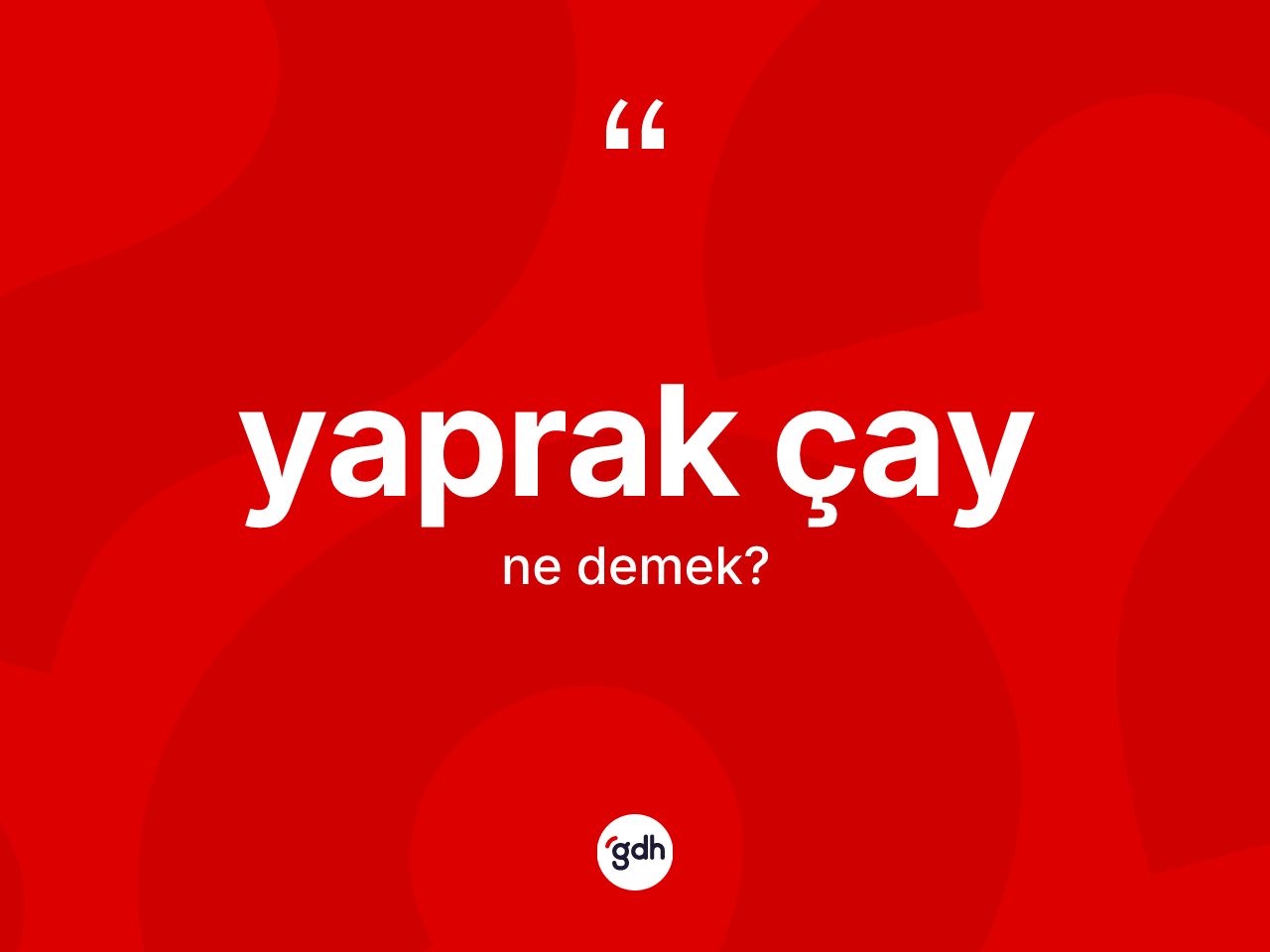 Yaprak çay kelimesinin anlamı nedir? Yaprak çayın kısaca tanımı nedir?